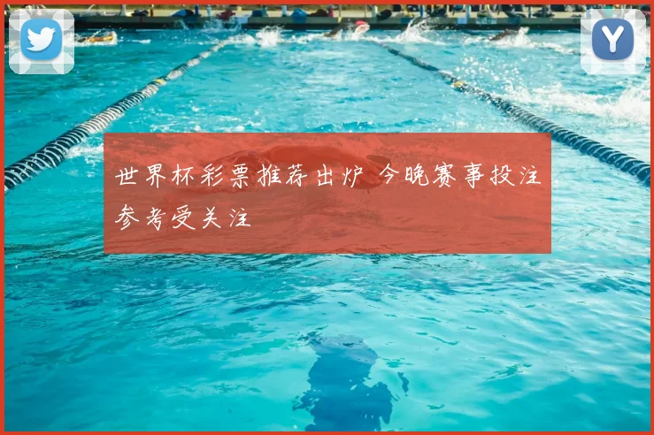 世界杯彩票推荐出炉 今晚赛事投注参考受关注