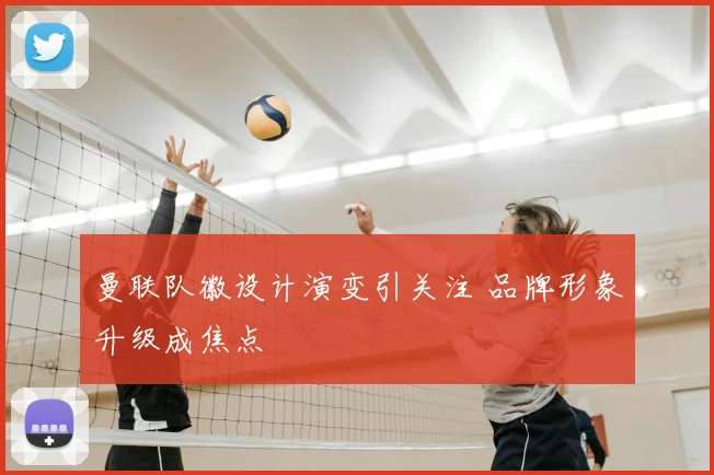 曼联队徽设计演变引关注 品牌形象升级成焦点