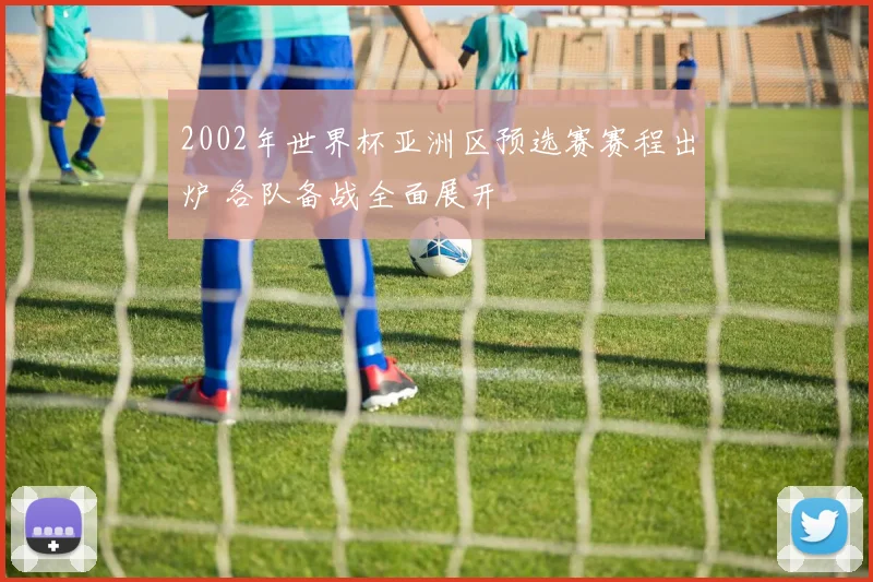 2002年世界杯亚洲区预选赛赛程出炉 各队备战全面展开
