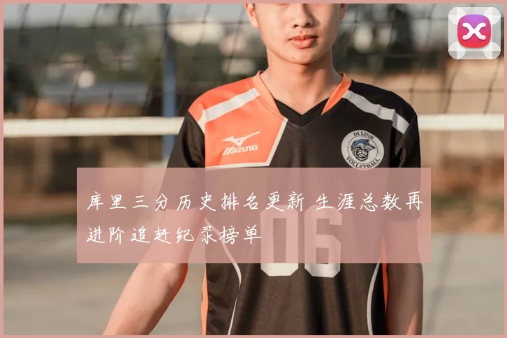 库里三分历史排名更新 生涯总数再进阶追赶纪录榜单