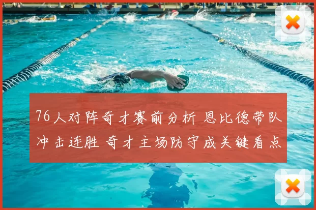 76人对阵奇才赛前分析 恩比德带队冲击连胜 奇才主场防守成关键看点