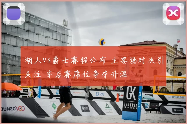 湖人vs爵士赛程公布 主客场对决引关注 季后赛席位争夺升温